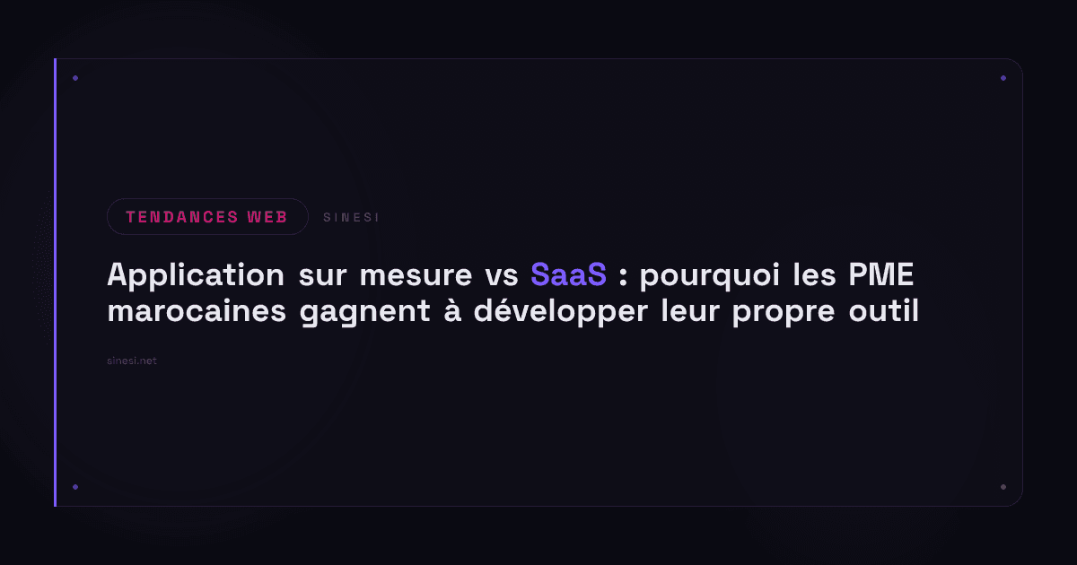 Application sur mesure vs SaaS : pourquoi les PME marocaines gagnent à développer leur propre outil
