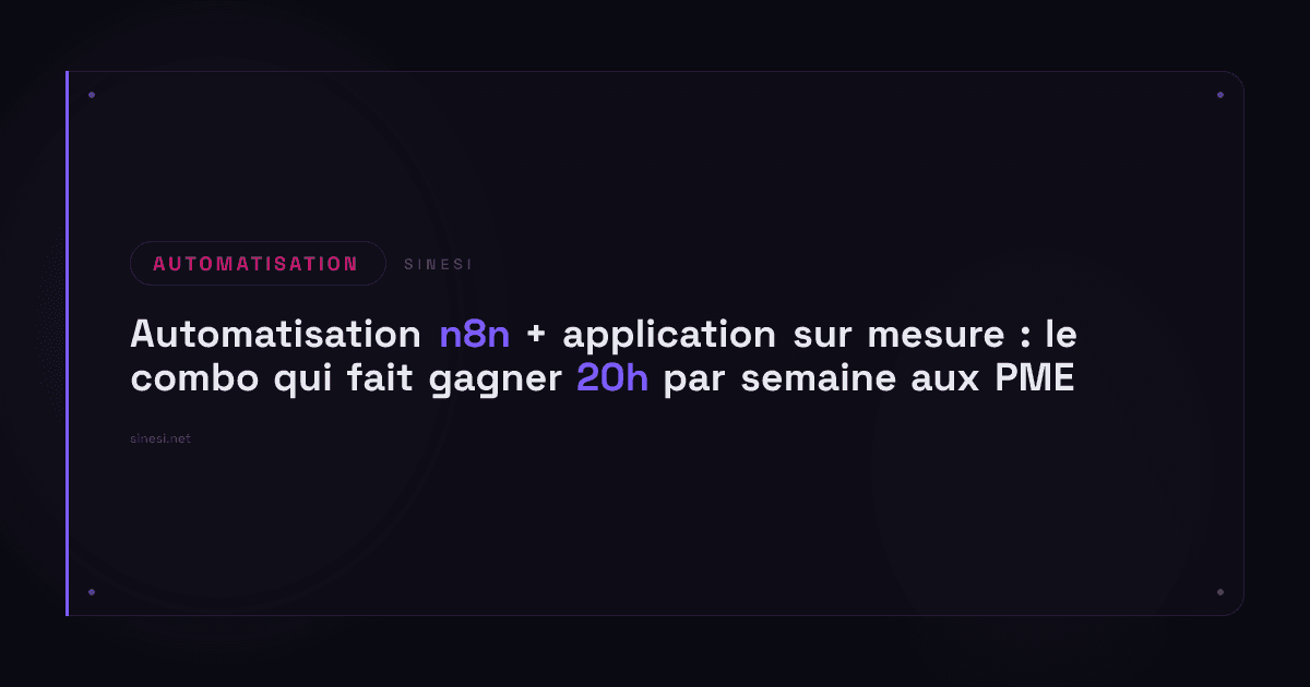 Automatisation n8n + application sur mesure : le combo qui fait gagner 20h par semaine aux PME