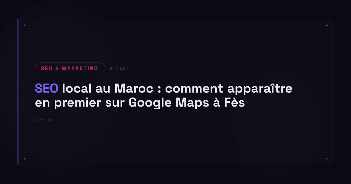 SEO local au Maroc : comment apparaître en premier sur Google Maps à Fès