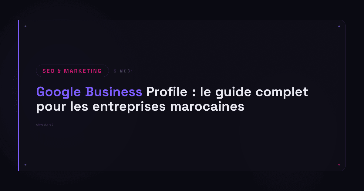 Google Business Profile : le guide complet pour les entreprises marocaines
